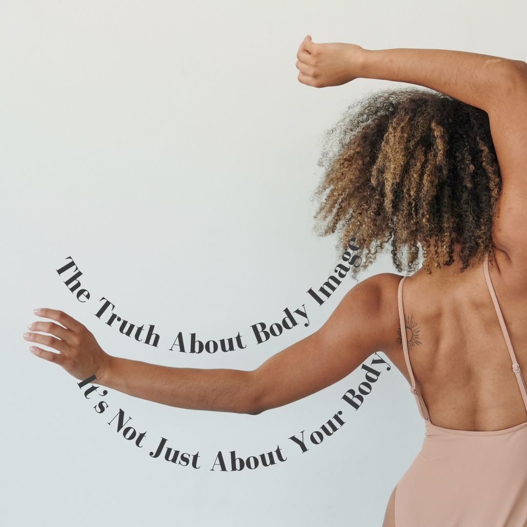 The Truth About Body Image: It’s Not Just About Your Body